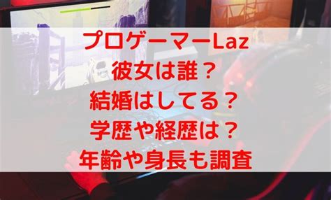 laz 彼女|laz(ラズ)の経歴や年齢などのプロフィールを紹介！プロ引退の理。